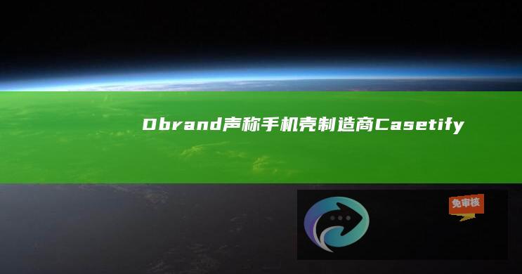 Dbrand声称手机壳制造商Casetify外观高度雷同